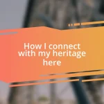 How I connect with my heritage here