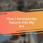 How I Incorporate Nature into My Art