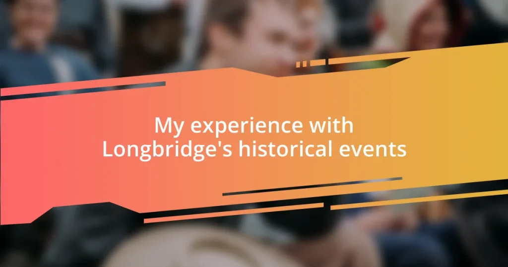 My experience with Longbridge’s historical events