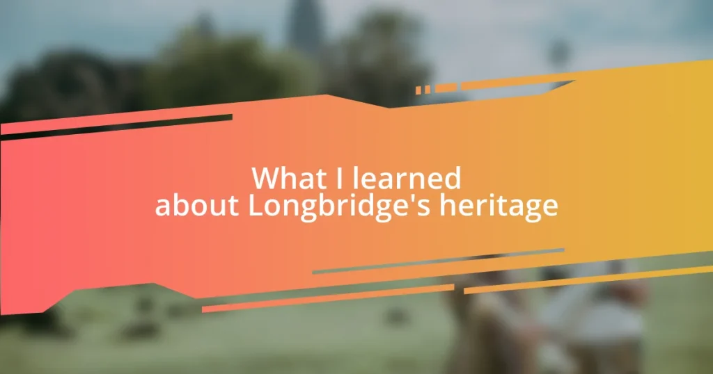 What I learned about Longbridge’s heritage