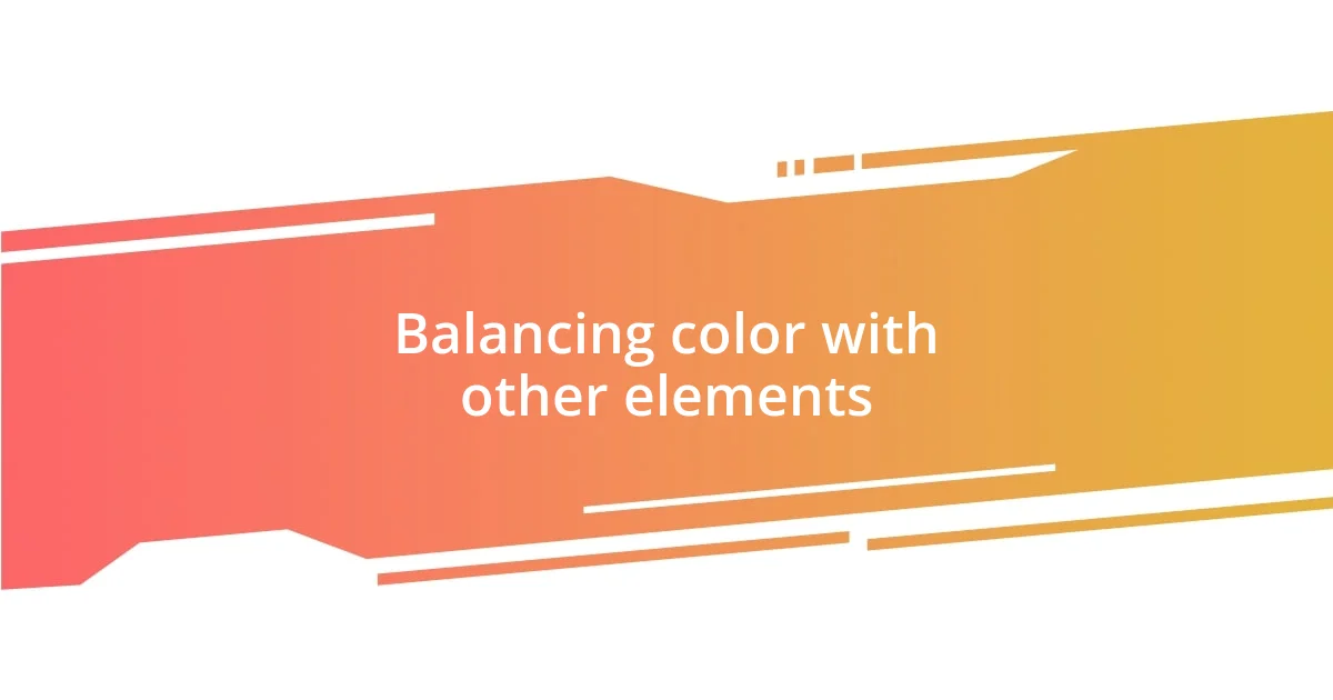 Balancing color with other elements