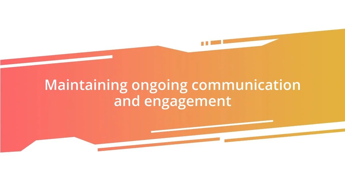 Maintaining ongoing communication and engagement