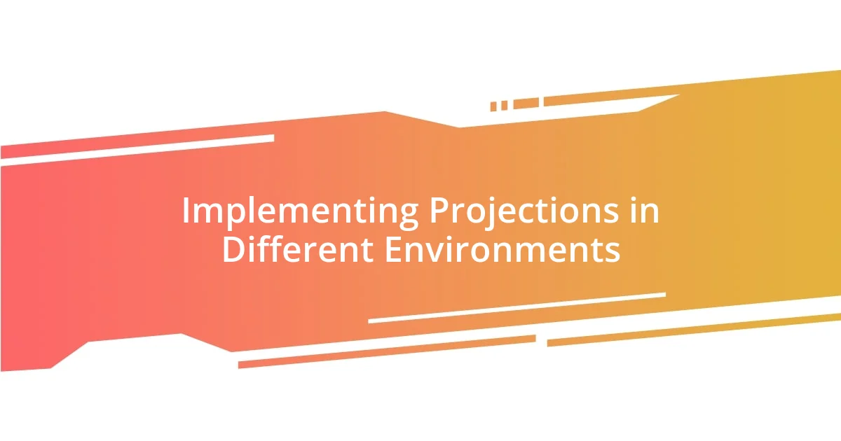 Implementing Projections in Different Environments